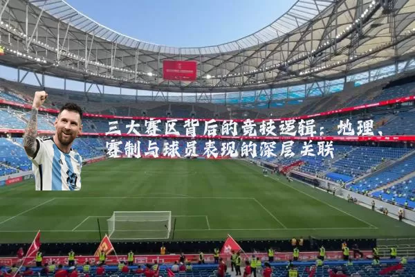 三大赛区背后的竞技逻辑：地理、赛制与球员表现的深层关联
