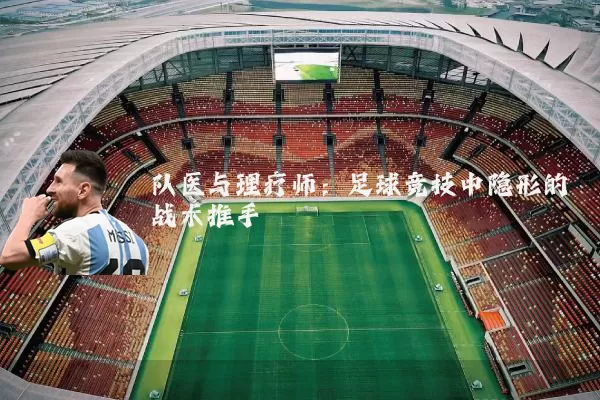 队医与理疗师：足球竞技中隐形的战术推手