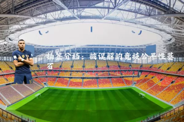 抽签分档:被误解的竞技公平性基石