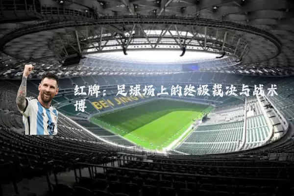 红牌:足球场上的终极裁决与战术博弈