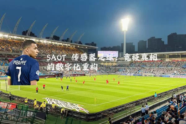 SAOT 传感器足球：竞技真相的数字化重构