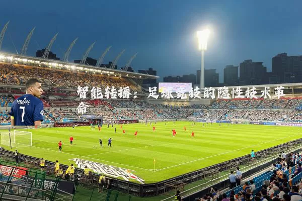 智能转播：足球竞技的隐性技术革命
