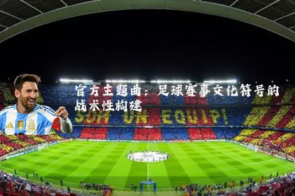 官方主题曲：足球赛事文化符号的战术性构建